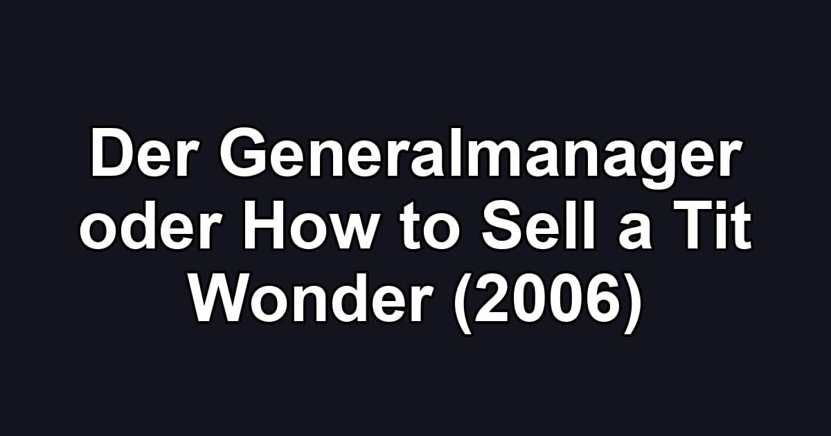 Der Generalmanager oder How to Sell a Tit Wonder (2006)