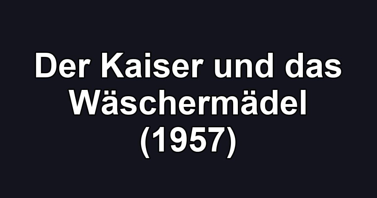 Der Kaiser und das Wäschermädel (1957)