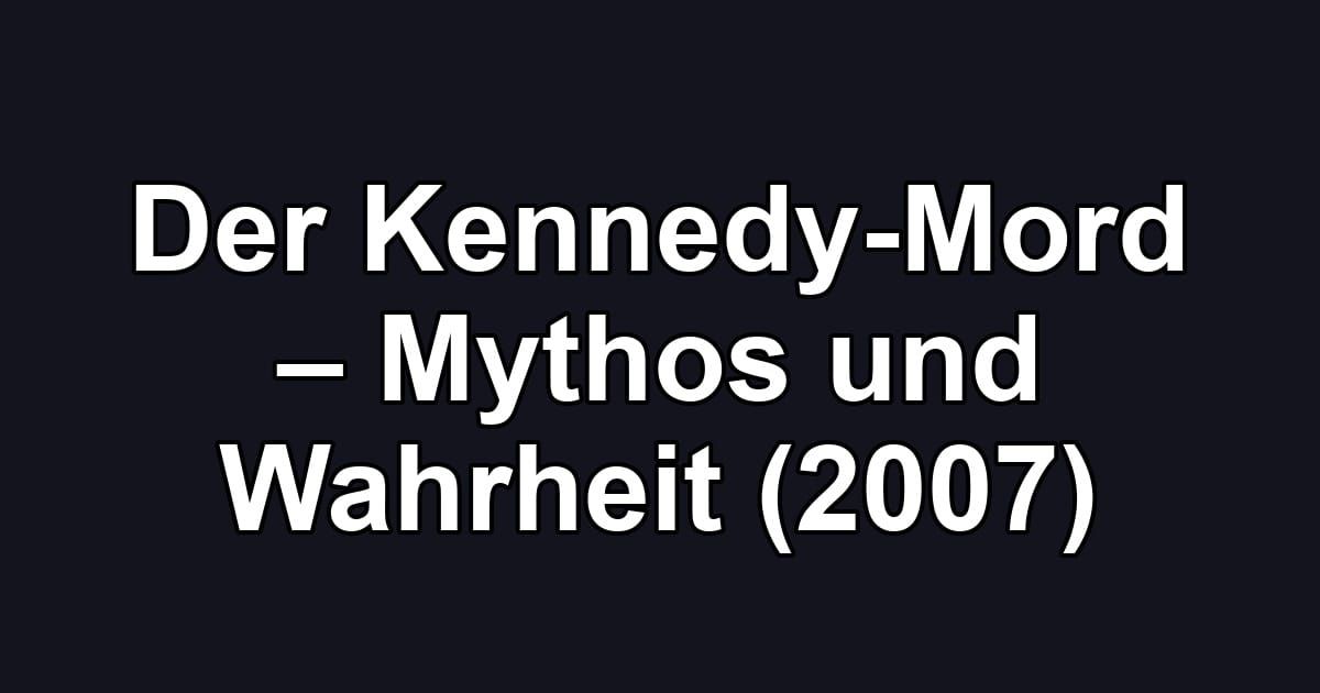 Der Kennedy-Mord – Mythos und Wahrheit (2007)