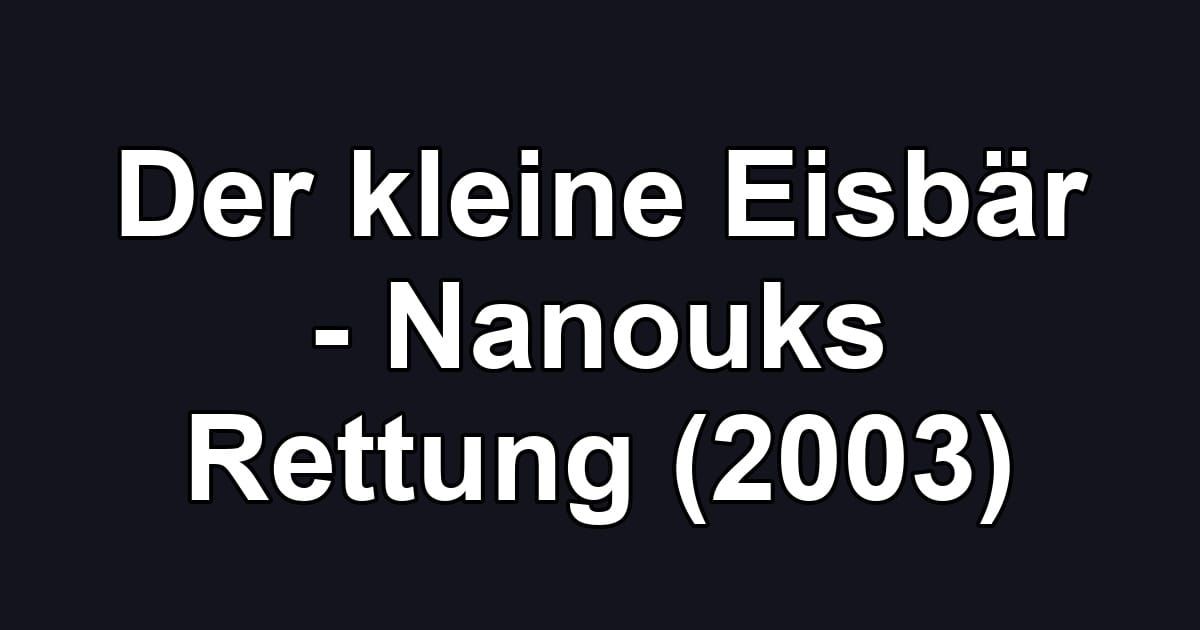 Der kleine Eisbär - Nanouks Rettung (2003)