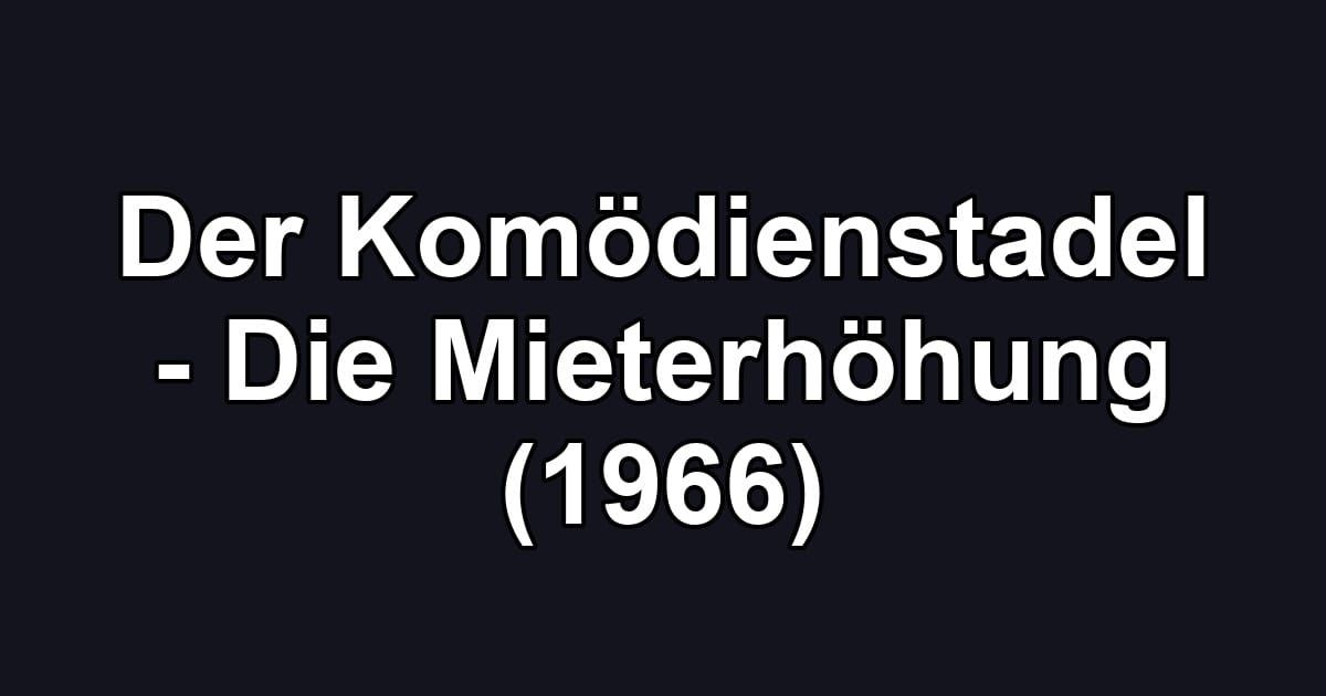 Der Komödienstadel - Die Mieterhöhung (1966)