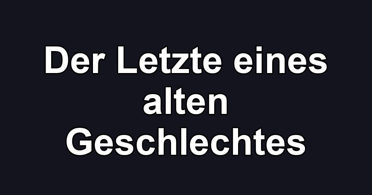 Der Letzte eines alten Geschlechtes