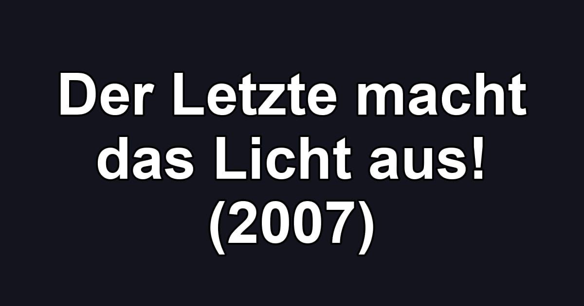 Der Letzte macht das Licht aus! (2007)