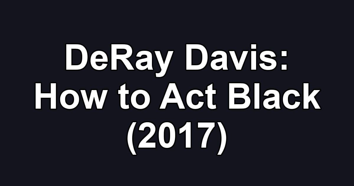 DeRay Davis: How to Act Black (2017)