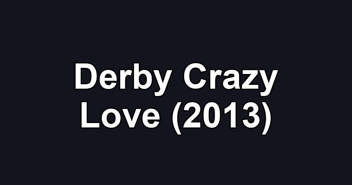 Derby Crazy Love (2013)