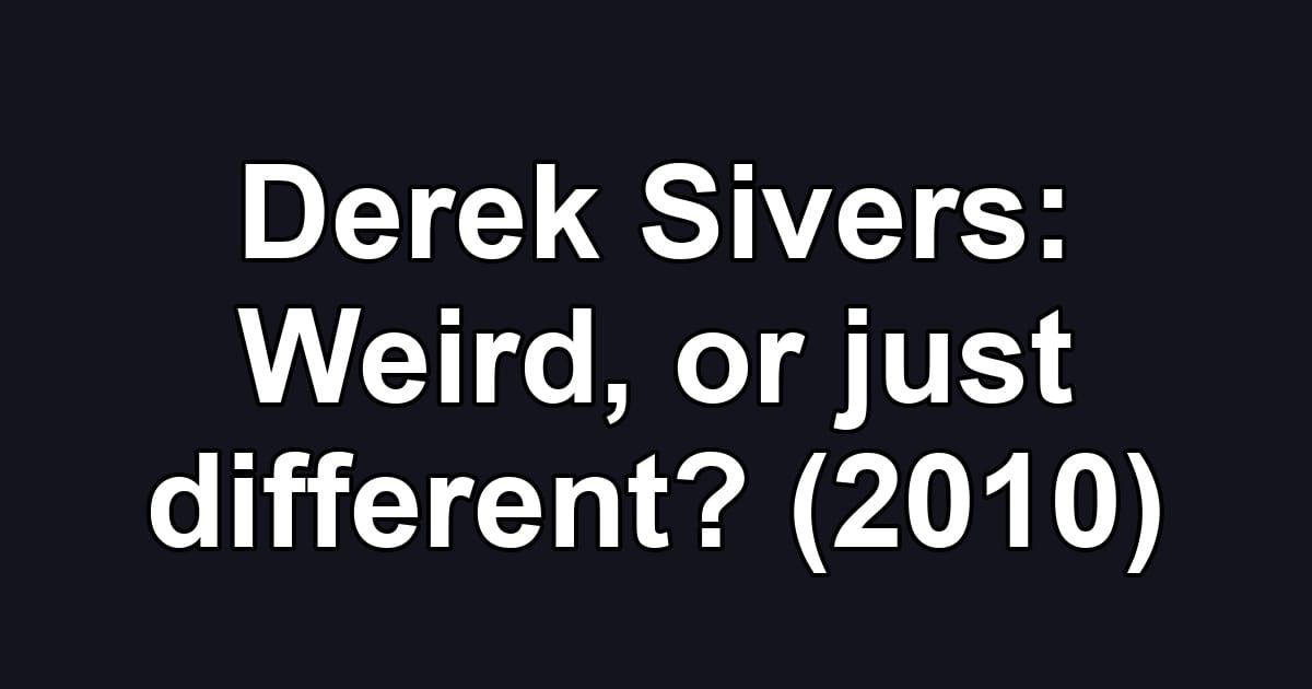 Derek Sivers: Weird, or just different? (2010)