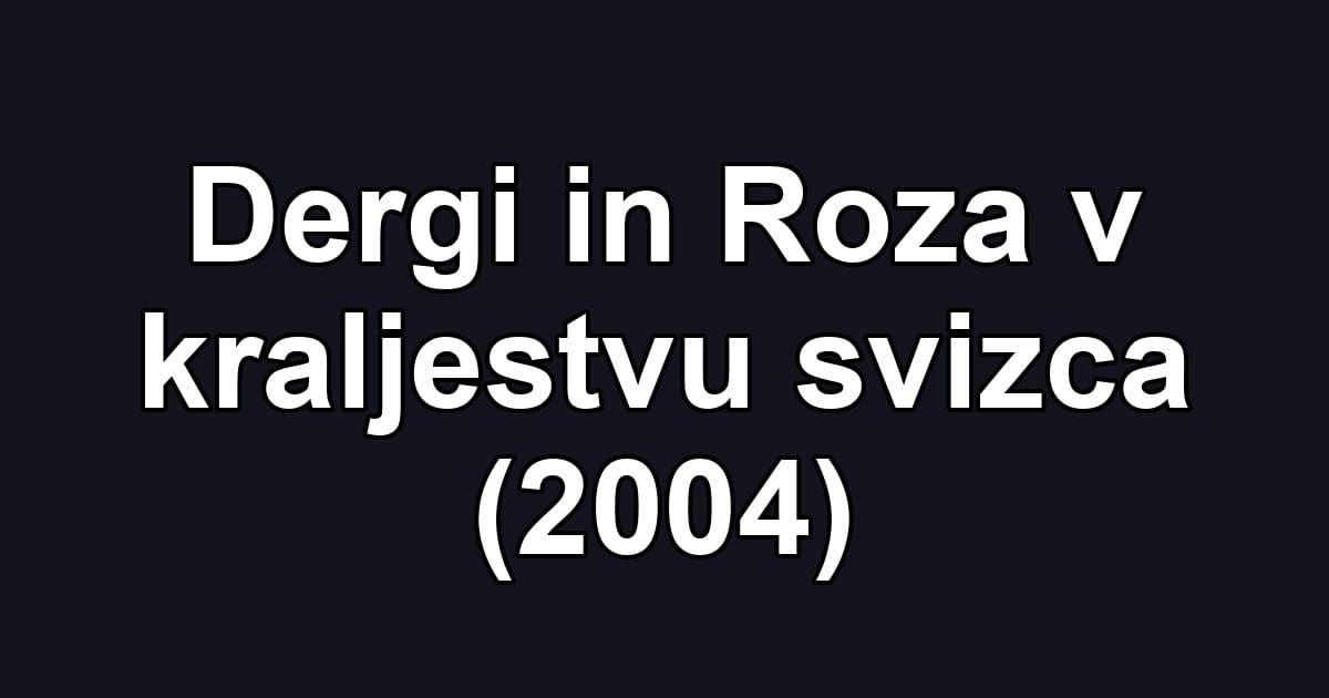 Dergi in Roza v kraljestvu svizca (2004)