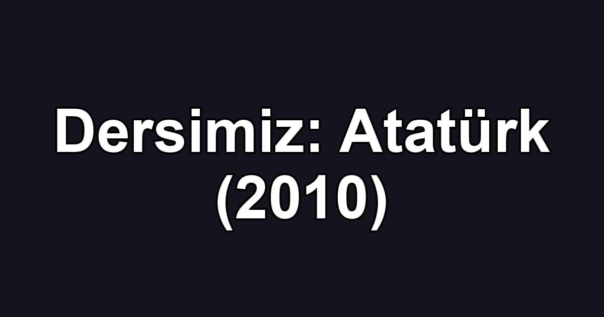 Dersimiz: Atatürk (2010)
