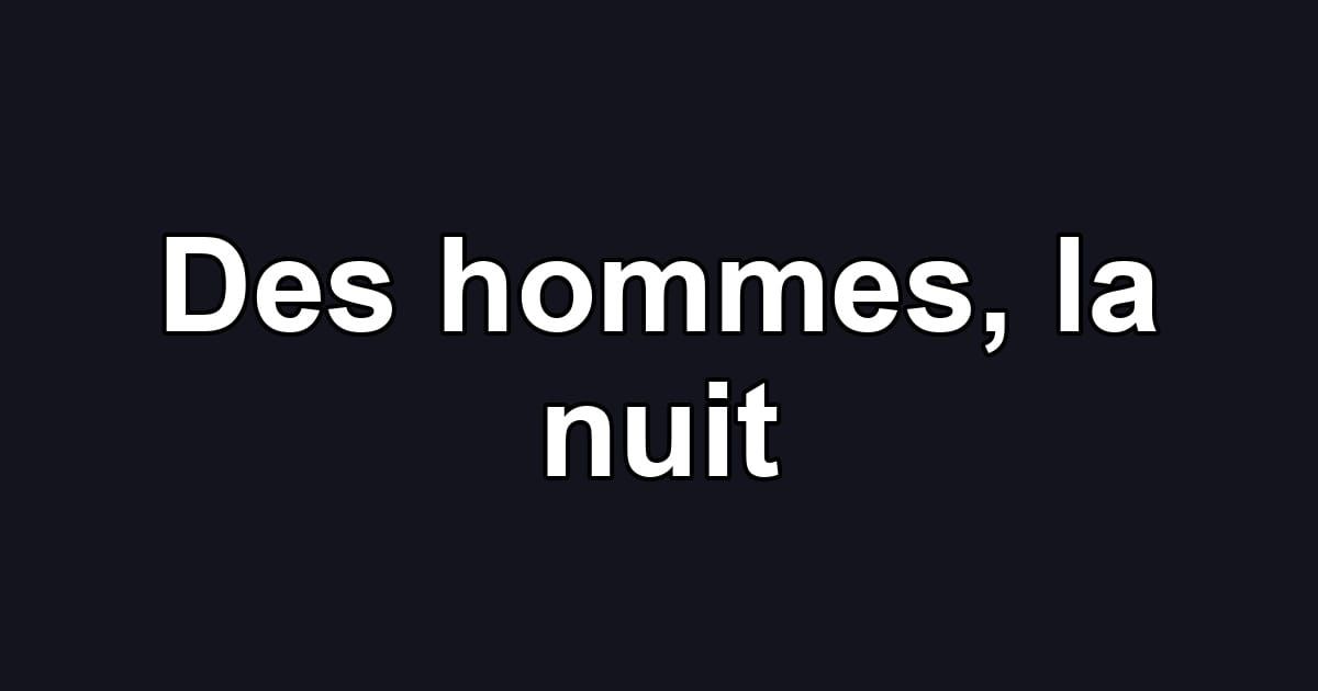 Des hommes, la nuit