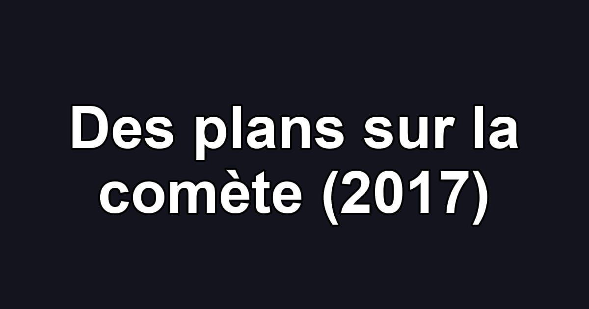 Des plans sur la comète (2017)