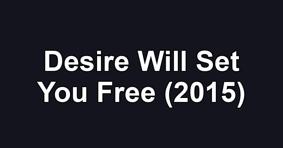 Desire Will Set You Free (2015)
