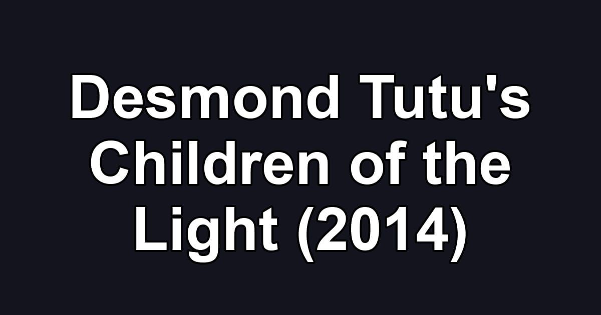 Desmond Tutu's Children of the Light (2014)