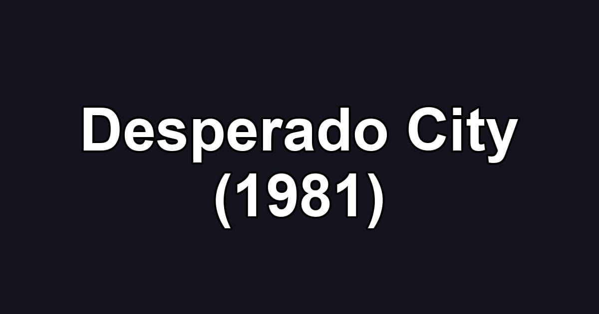 Desperado City (1981)