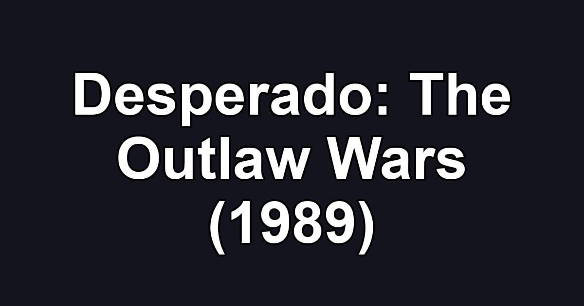 Desperado: The Outlaw Wars (1989)