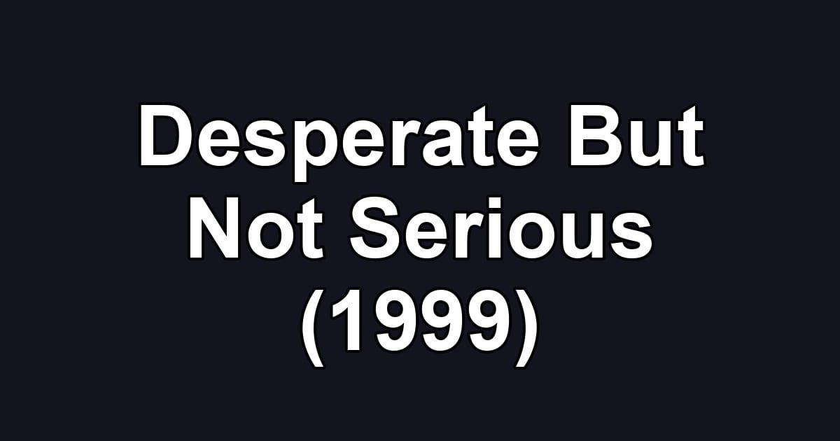 Desperate But Not Serious (1999)