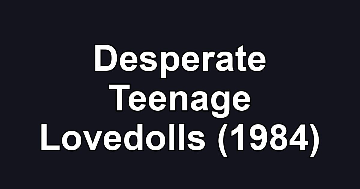 Desperate Teenage Lovedolls (1984)