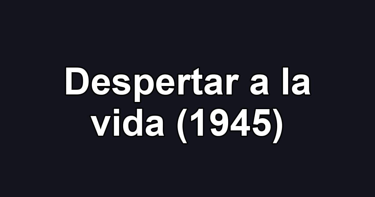 Despertar a la vida (1945)