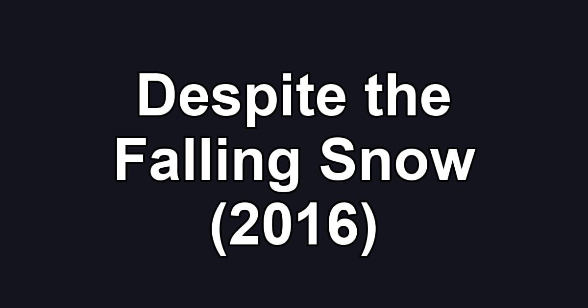 Despite the Falling Snow (2016)