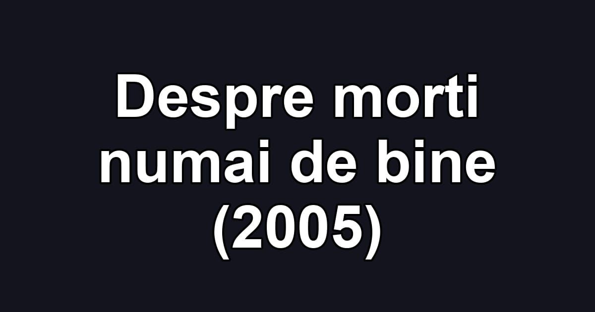 Despre morti numai de bine (2005)
