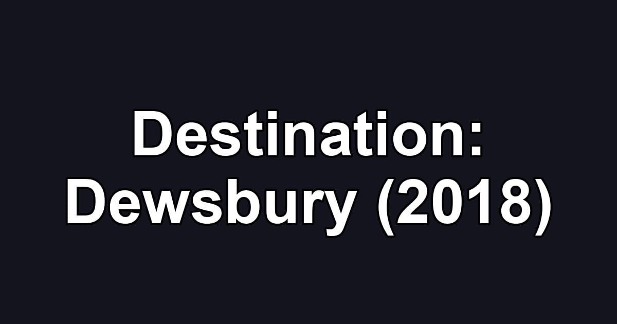 Destination: Dewsbury (2018)