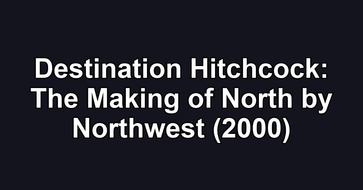 Destination Hitchcock: The Making of North by Northwest (2000)