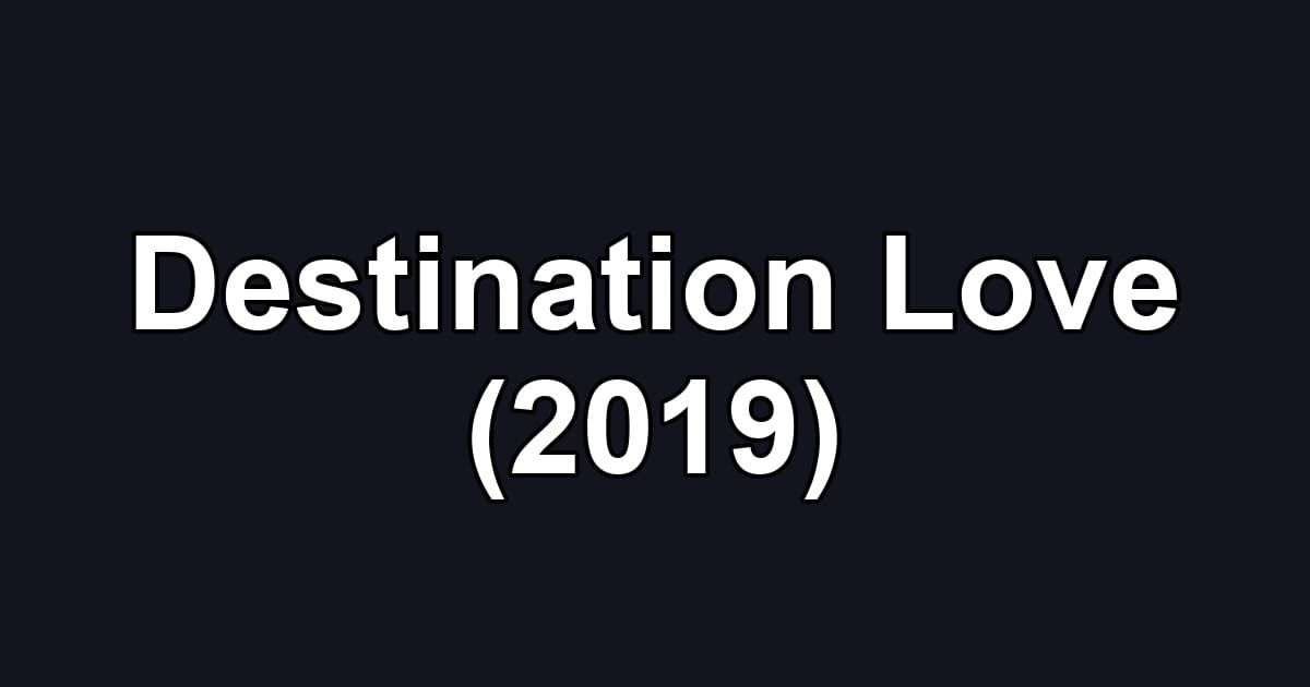 Destination Love (2019)