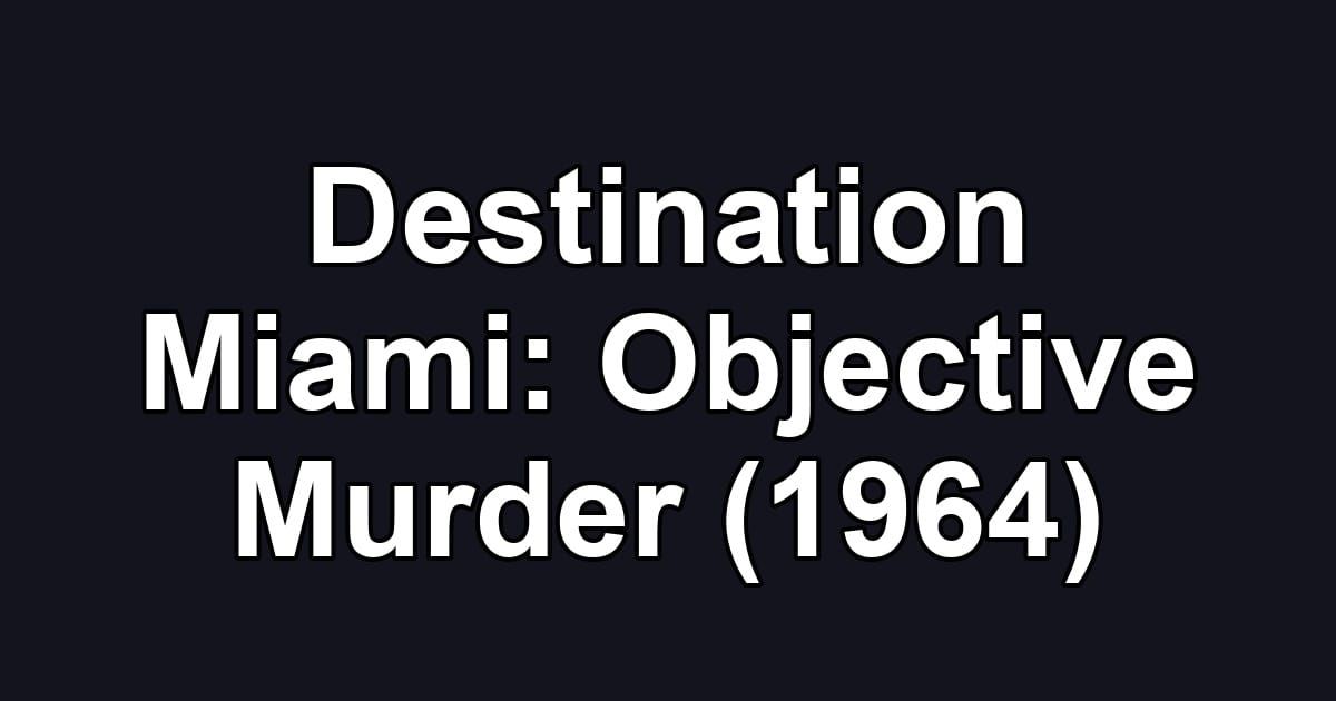 Destination Miami: Objective Murder (1964)