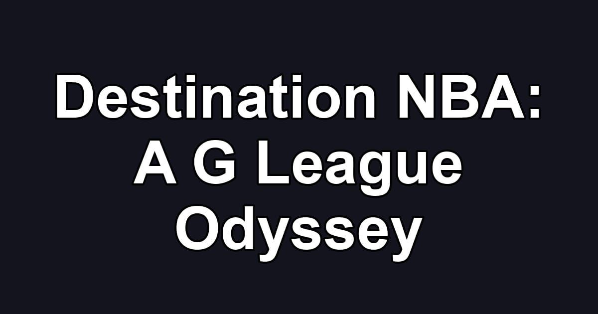 Destination NBA: A G League Odyssey