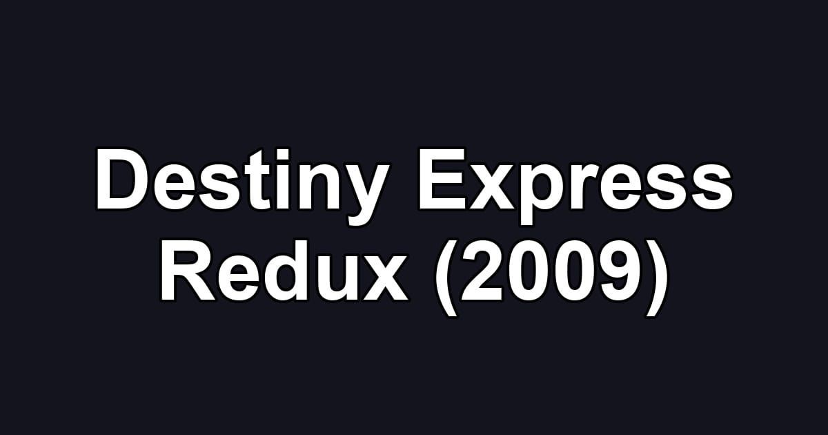 Destiny Express Redux (2009)