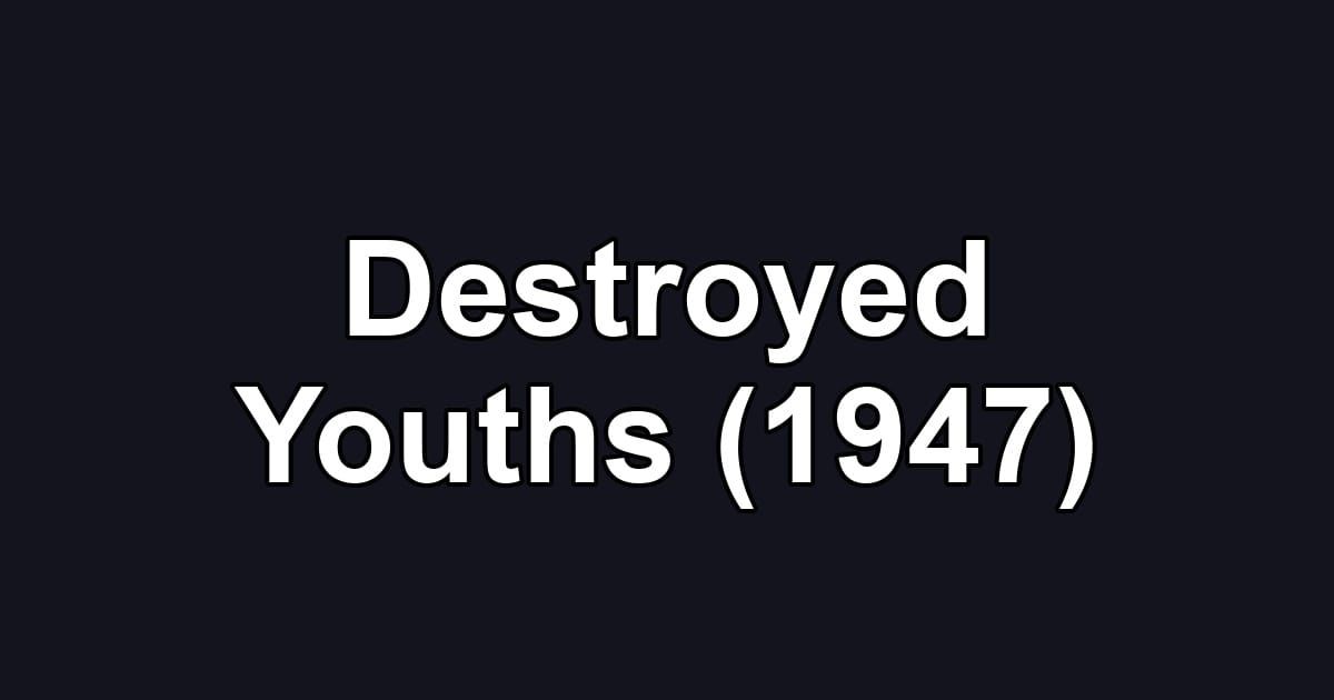 Destroyed Youths (1947)