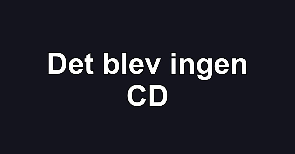 Det blev ingen CD