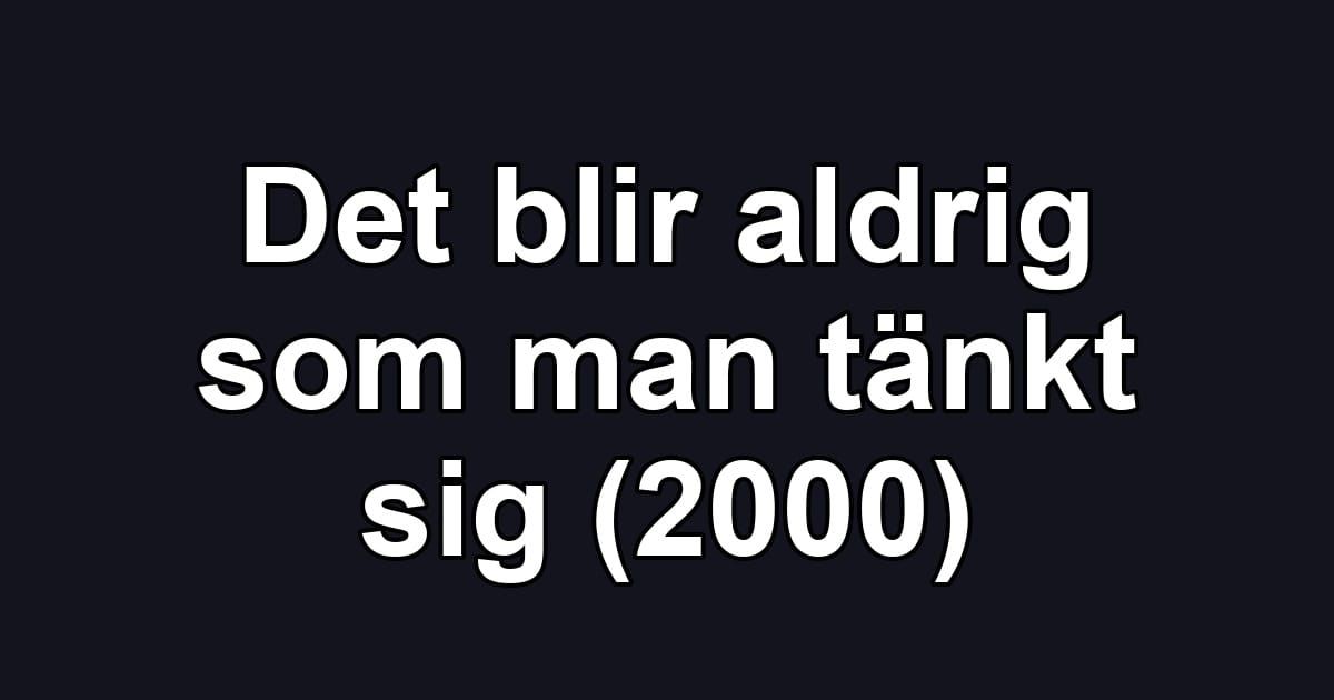 Det blir aldrig som man tänkt sig (2000)