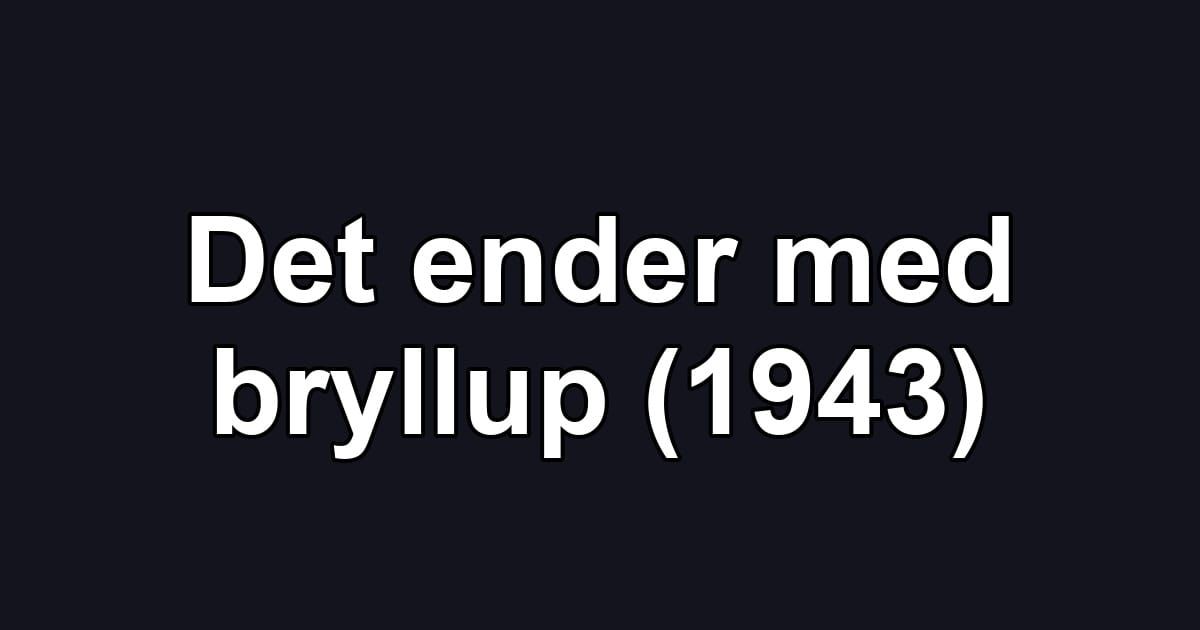 Det ender med bryllup (1943)