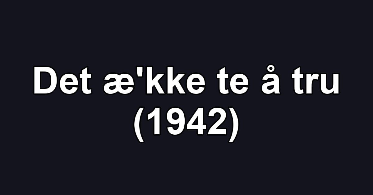 Det æ'kke te å tru (1942)