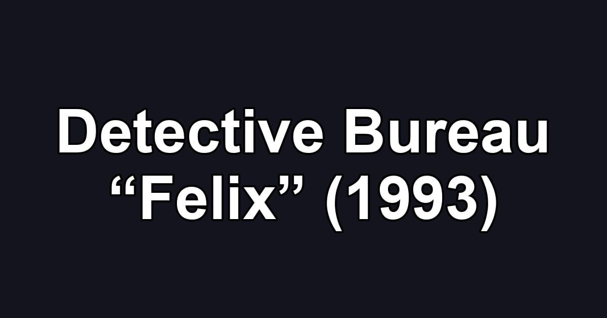 Detective Bureau “Felix” (1993)