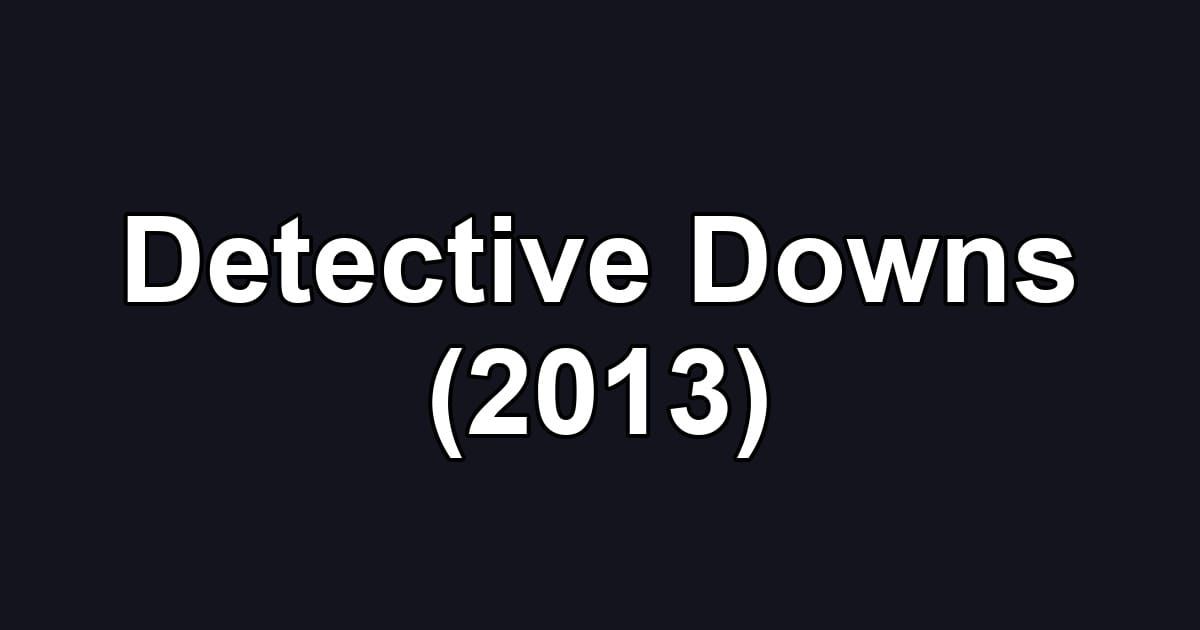 Detective Downs (2013)