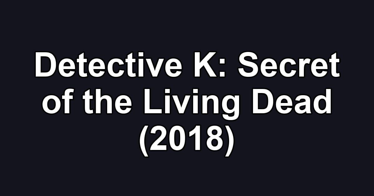 Detective K: Secret of the Living Dead (2018)