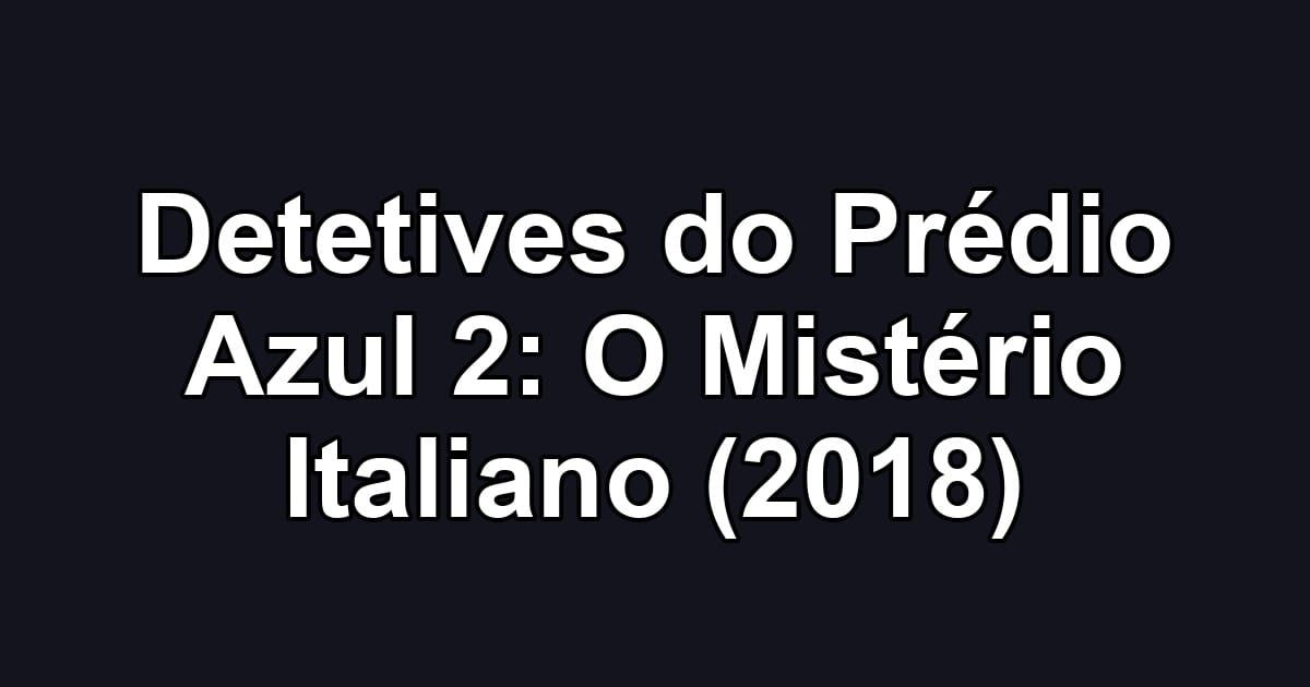 Detetives do Prédio Azul 2: O Mistério Italiano (2018)