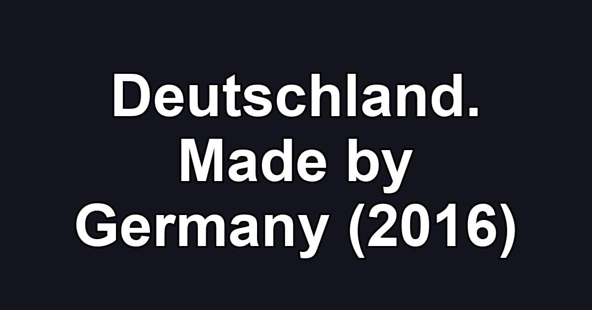 Deutschland. Made by Germany (2016)