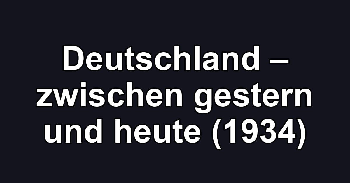 Deutschland – zwischen gestern und heute (1934)