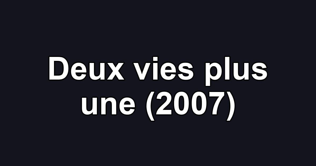 Deux vies plus une (2007)