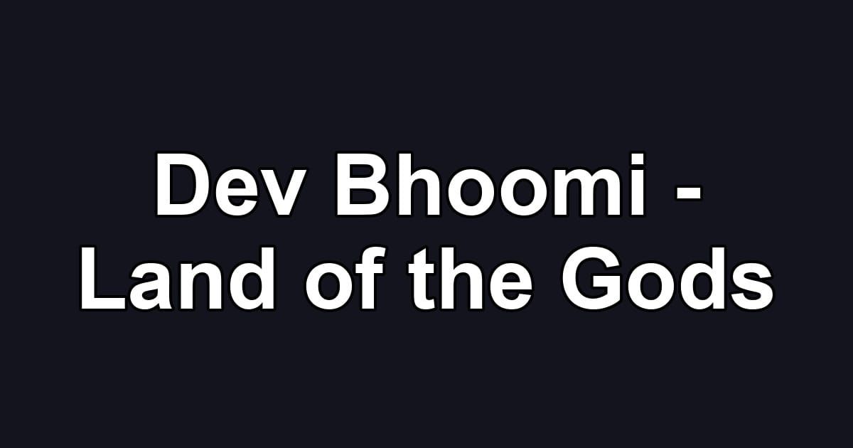 Dev Bhoomi - Land of the Gods