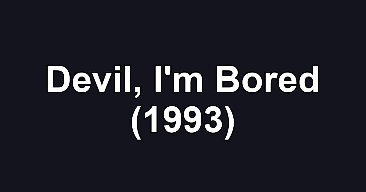 Devil, I'm Bored (1993)