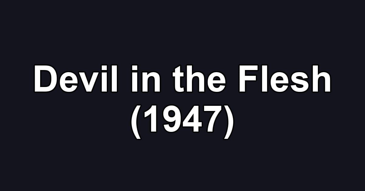 Devil in the Flesh (1947)