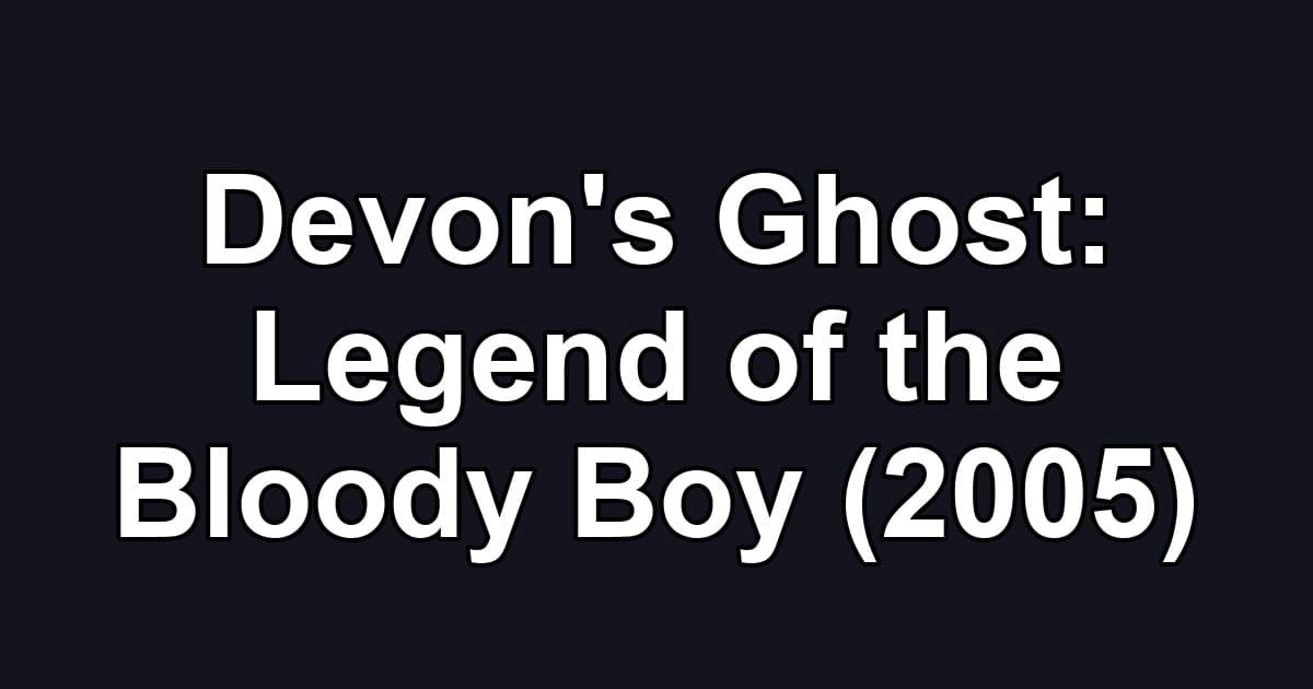 Devon's Ghost: Legend of the Bloody Boy (2005)