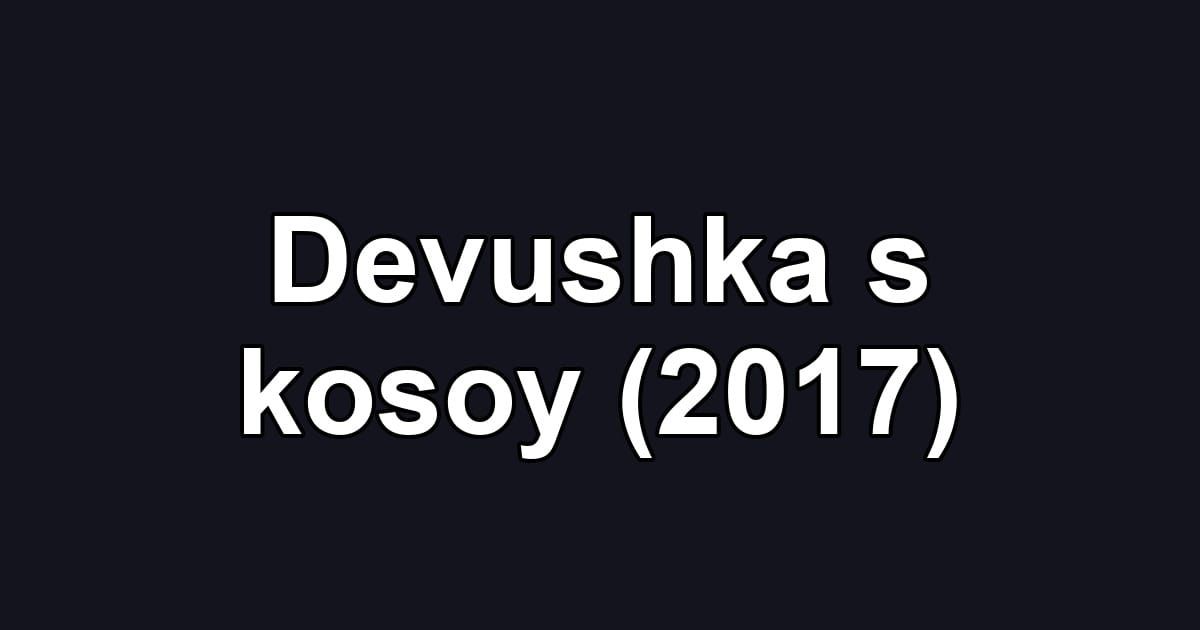 Devushka s kosoy (2017)