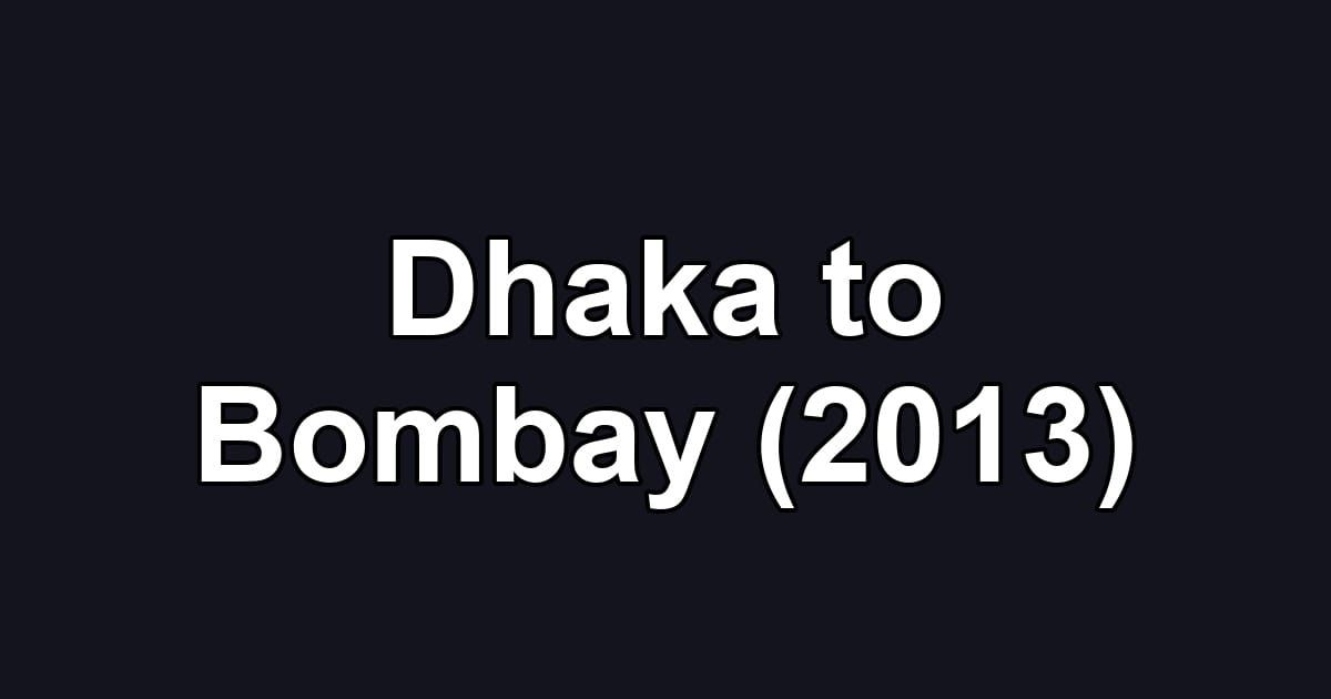 Dhaka to Bombay (2013)