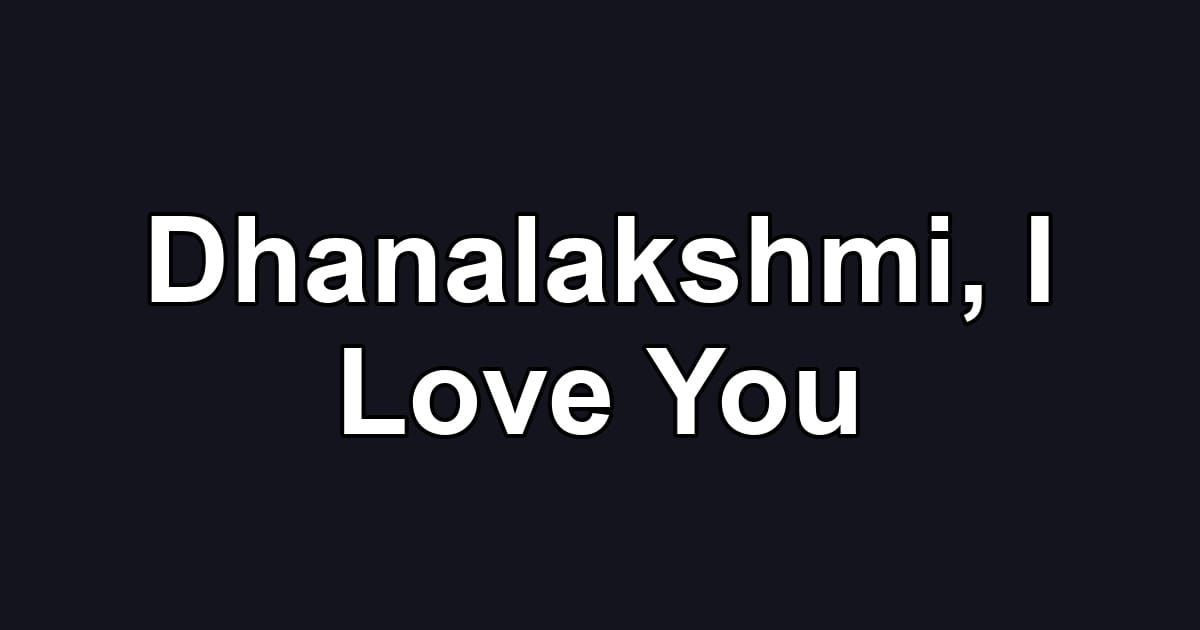 Dhanalakshmi, I Love You