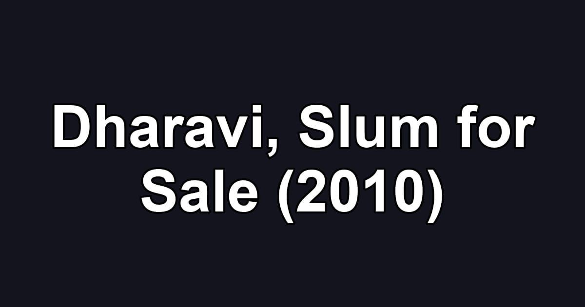 Dharavi, Slum for Sale (2010)