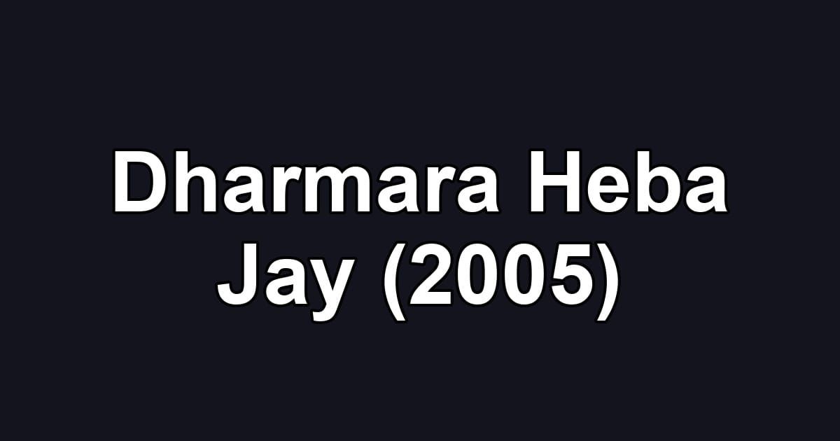 Dharmara Heba Jay (2005)